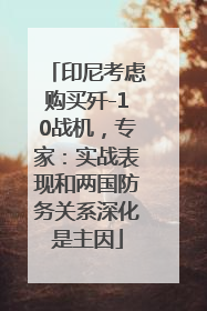 印尼考虑购买歼-10战机，专家：实战表现和两国防务关系深化是主因