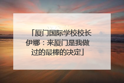 厦门国际学校校长伊娜：来厦门是我做过的最棒的决定