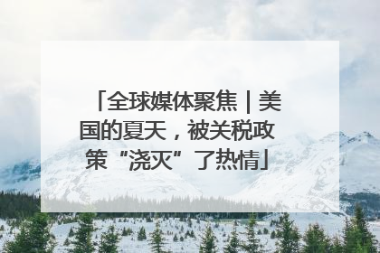 全球媒体聚焦｜美国的夏天，被关税政策“浇灭”了热情