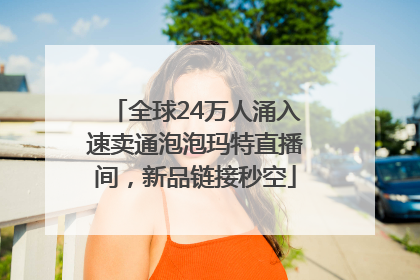 全球24万人涌入速卖通泡泡玛特直播间，新品链接秒空