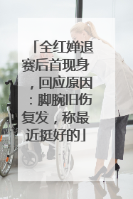 全红婵退赛后首现身，回应原因：脚腕旧伤复发，称最近挺好的