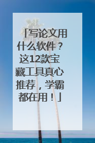 写论文用什么软件？这12款宝藏工具真心推荐，学霸都在用！