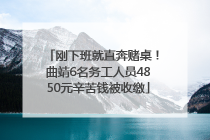 刚下班就直奔赌桌！曲靖6名务工人员4850元辛苦钱被收缴