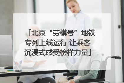 北京“劳模号”地铁专列上线运行 让乘客沉浸式感受榜样力量
