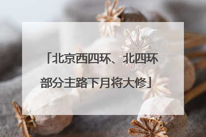 北京西四环、北四环部分主路下月将大修