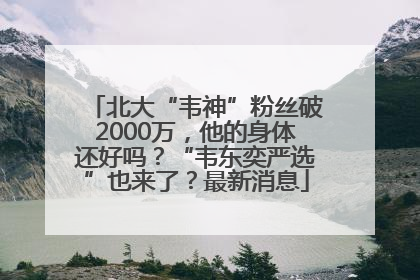 北大“韦神”粉丝破2000万，他的身体还好吗？“韦东奕严选”也来了？最新消息