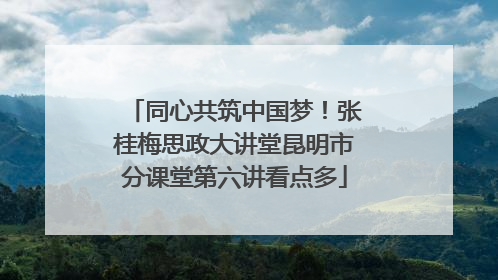 同心共筑中国梦！张桂梅思政大讲堂昆明市分课堂第六讲看点多