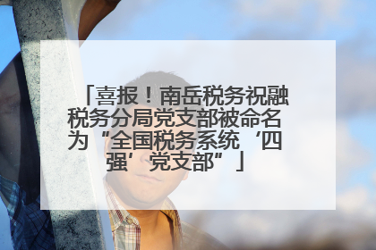 喜报！南岳税务祝融税务分局党支部被命名为“全国税务系统‘四强’党支部”