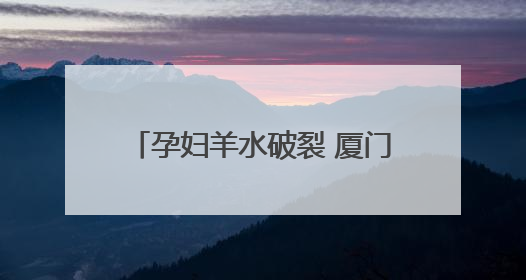 孕妇羊水破裂 厦门交警跨区接力护送
