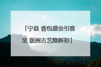 宁县 香包盛会引客至 版画古艺焕新彩