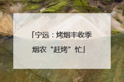 宁远：烤烟丰收季 烟农“赶烤”忙