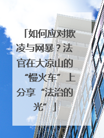 如何应对欺凌与网暴？法官在大凉山的“慢火车”上分享“法治的光”