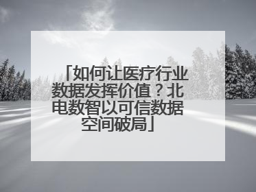 如何让医疗行业数据发挥价值？北电数智以可信数据空间破局
