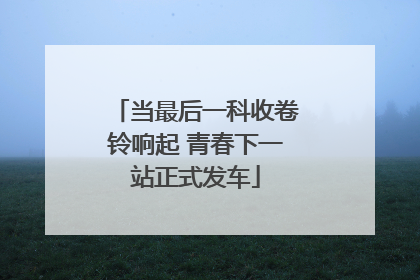当最后一科收卷铃响起 青春下一站正式发车