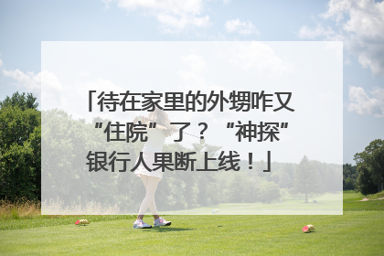 待在家里的外甥咋又“住院”了？“神探”银行人果断上线！
