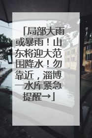 局部大雨或暴雨！山东将迎大范围降水！勿靠近，淄博一水库紧急提醒→