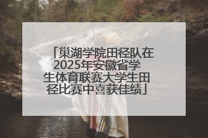 巢湖学院田径队在2025年安徽省学生体育联赛大学生田径比赛中喜获佳绩