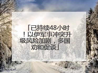已持续48小时！以伊军事冲突升级风险加剧，多国劝和促谈