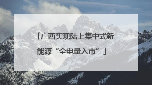 广西实现陆上集中式新能源“全电量入市”