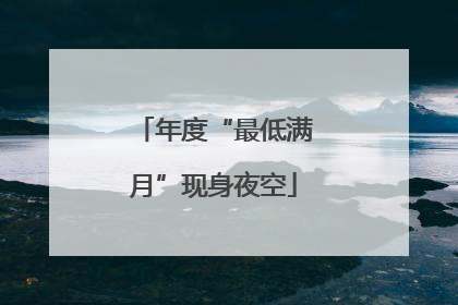 年度“最低满月”现身夜空