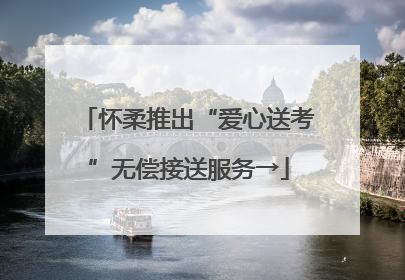 怀柔推出“爱心送考”无偿接送服务→