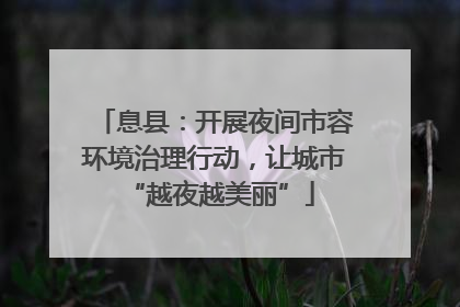 息县：开展夜间市容环境治理行动，让城市 “越夜越美丽”