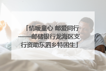 情暖童心 邮爱同行——邮储银行龙海区支行资助东泗乡特困生