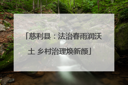 慈利县：法治春雨润沃土 乡村治理焕新颜