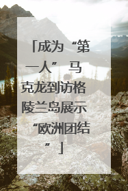 成为“第一人” 马克龙到访格陵兰岛展示“欧洲团结”