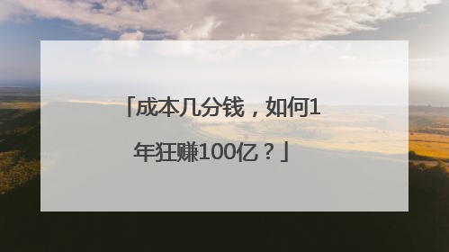 成本几分钱，如何1年狂赚100亿？