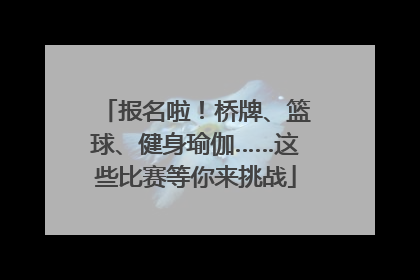 报名啦！桥牌、篮球、健身瑜伽……这些比赛等你来挑战