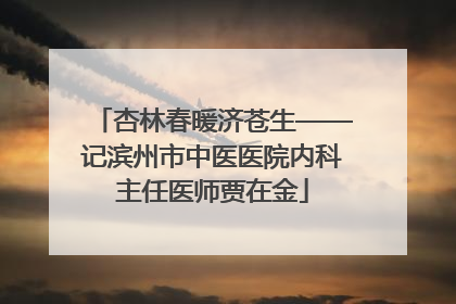 杏林春暖济苍生——记滨州市中医医院内科主任医师贾在金