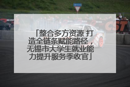 整合多方资源 打造全链条赋能路径，无锡市大学生就业能力提升服务季收官