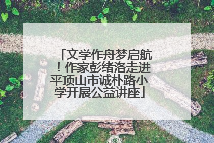 文学作舟梦启航！作家彭绪洛走进平顶山市诚朴路小学开展公益讲座