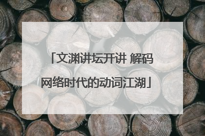 文渊讲坛开讲 解码网络时代的动词江湖
