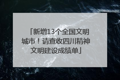 新增13个全国文明城市！请查收四川精神文明建设成绩单