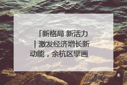 新格局 新活力｜激发经济增长新动能，余杭区擘画消费市场新布局