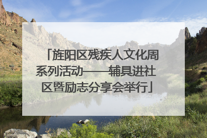 旌阳区残疾人文化周系列活动——辅具进社区暨励志分享会举行