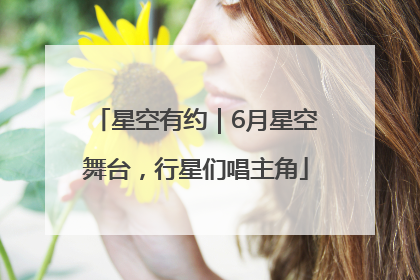 星空有约｜6月星空舞台，行星们唱主角
