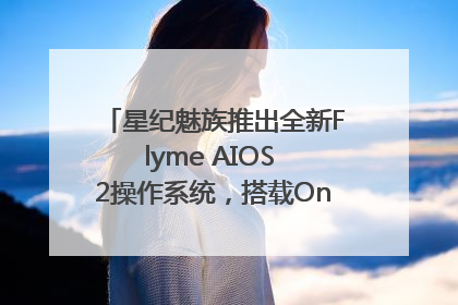 星纪魅族推出全新Flyme AIOS 2操作系统，搭载OneMind四大引擎