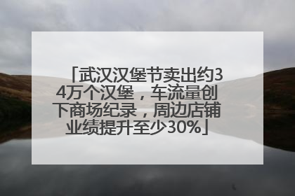 武汉汉堡节卖出约34万个汉堡，车流量创下商场纪录，周边店铺业绩提升至少30%