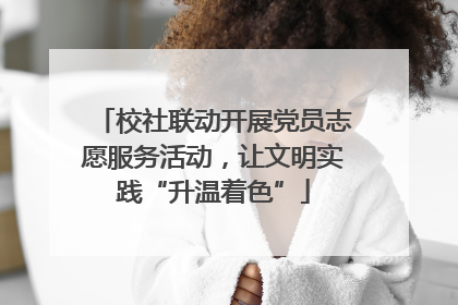 校社联动开展党员志愿服务活动，让文明实践“升温着色”