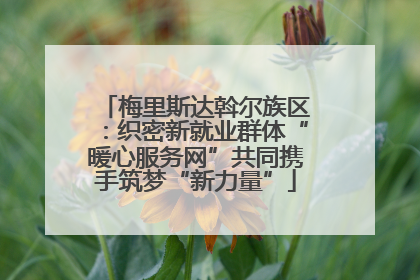梅里斯达斡尔族区：织密新就业群体“暖心服务网”共同携手筑梦“新力量”