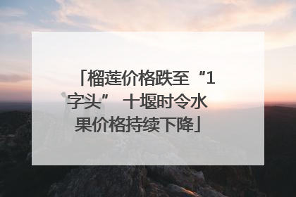 榴莲价格跌至“1字头” 十堰时令水果价格持续下降