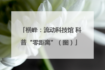 横峰：流动科技馆 科普“零距离”（图）