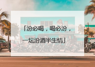 汾必喝，喝必汾，一坛汾酒半生情