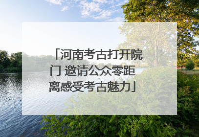 河南考古打开院门 邀请公众零距离感受考古魅力