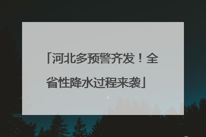河北多预警齐发！全省性降水过程来袭