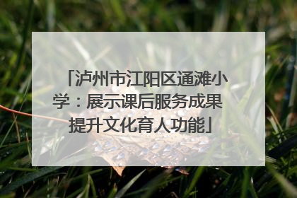 泸州市江阳区通滩小学：展示课后服务成果 提升文化育人功能