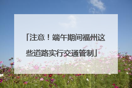 注意！端午期间福州这些道路实行交通管制